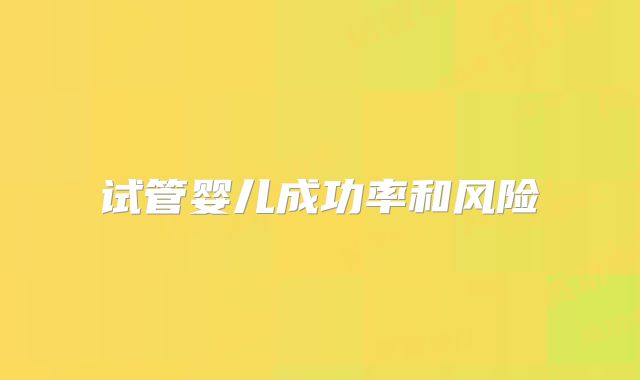 试管婴儿成功率和风险