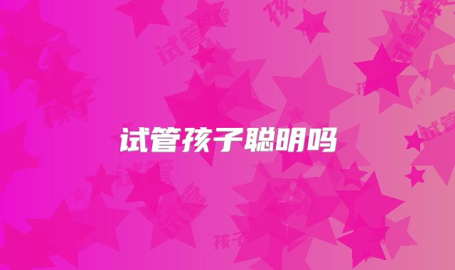 试管孩子聪明吗