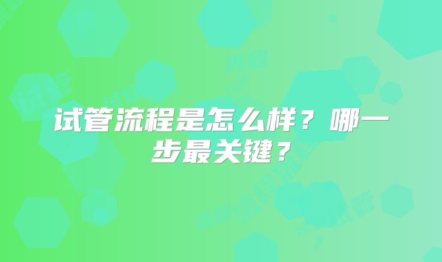 试管流程是怎么样？哪一步最关键？