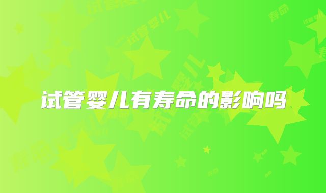 试管婴儿有寿命的影响吗