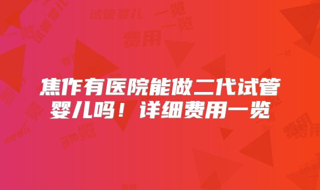 焦作有医院能做二代试管婴儿吗！详细费用一览