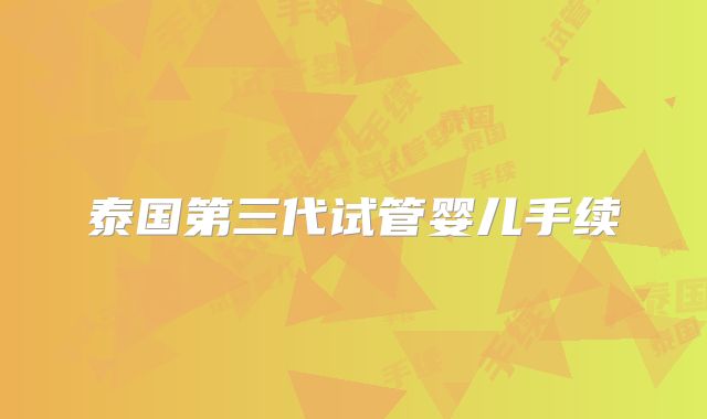 泰国第三代试管婴儿手续