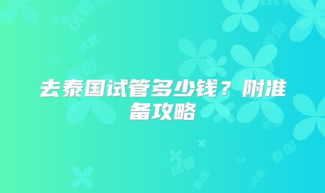 去泰国试管多少钱?附准备攻略