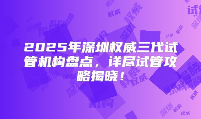 2025年深圳权威三代试管机构盘点,详尽试管攻略揭晓!