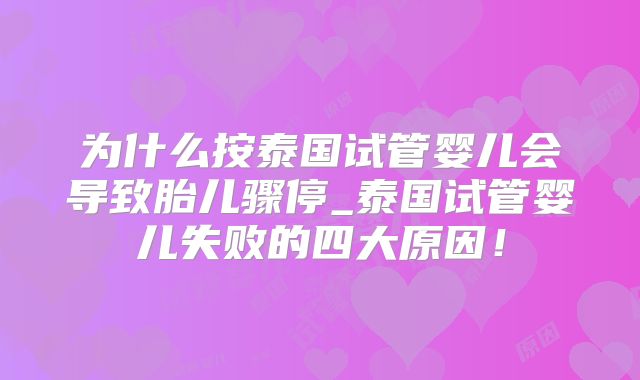 为什么按泰国试管婴儿会导致胎儿骤停_泰国试管婴儿失败的四大原因！