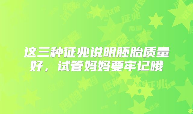 这三种征兆说明胚胎质量好，试管妈妈要牢记哦