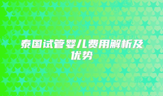 泰国试管婴儿费用解析及优势