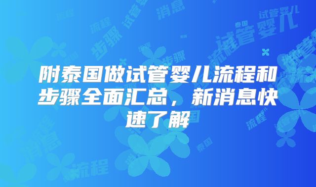 附泰国做试管婴儿流程和步骤全面汇总,新消息快速了解