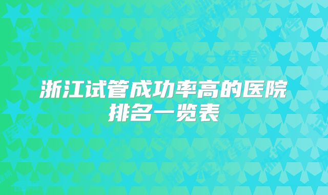 浙江试管成功率高的医院排名一览表