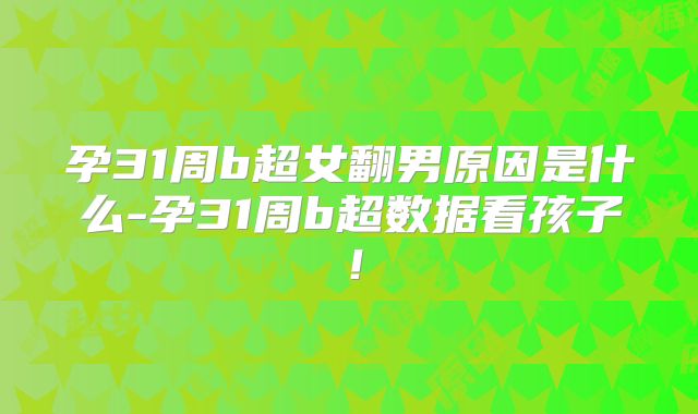 孕31周b超女翻男原因是什么-孕31周b超数据看孩子!