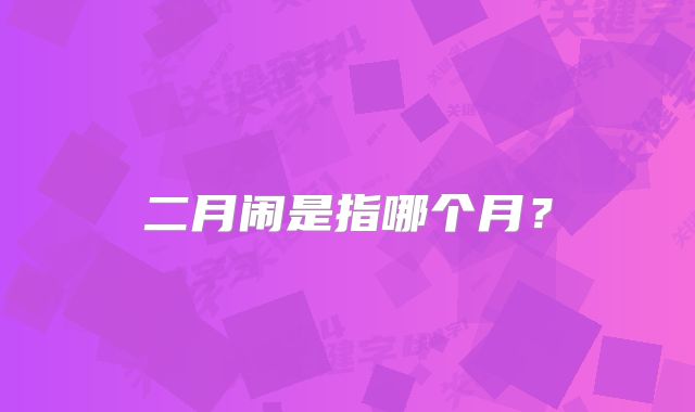 二月闹是指哪个月？