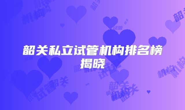 韶关私立试管机构排名榜揭晓