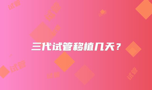 三代试管移植几天？