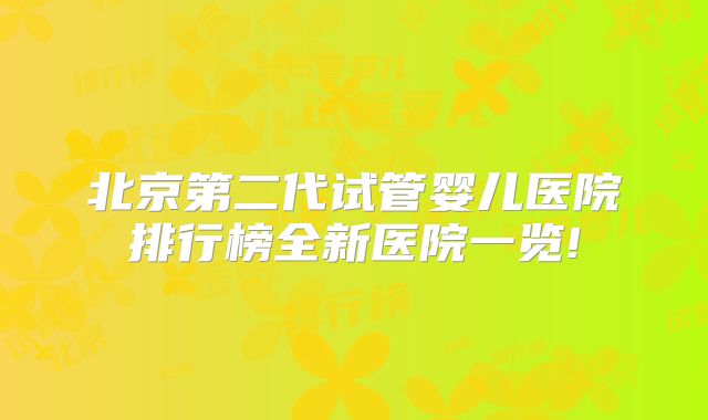 北京第二代试管婴儿医院排行榜全新医院一览!