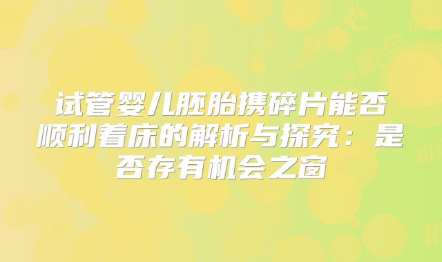 试管婴儿胚胎携碎片能否顺利着床的解析与探究：是否存有机会之窗