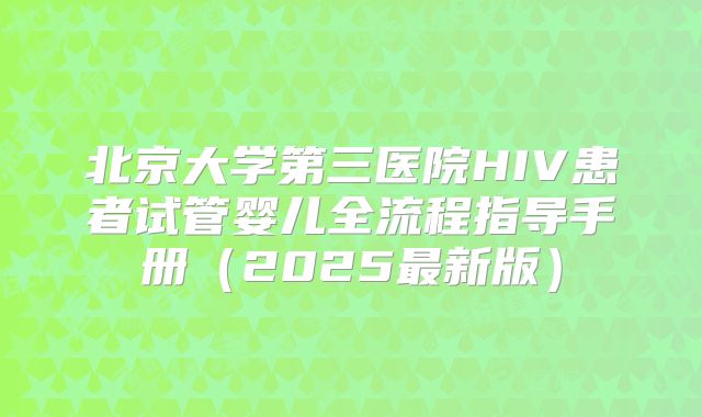 北京大学第三医院HIV患者试管婴儿全流程指导手册(2025最新版)