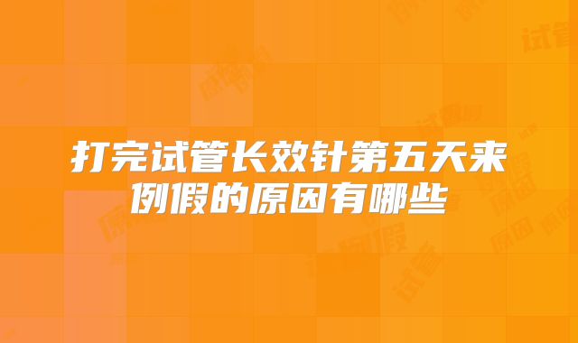 打完试管长效针第五天来例假的原因有哪些