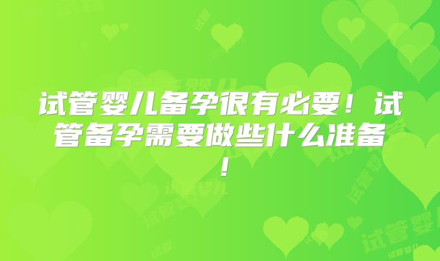 试管婴儿备孕很有必要！试管备孕需要做些什么准备！