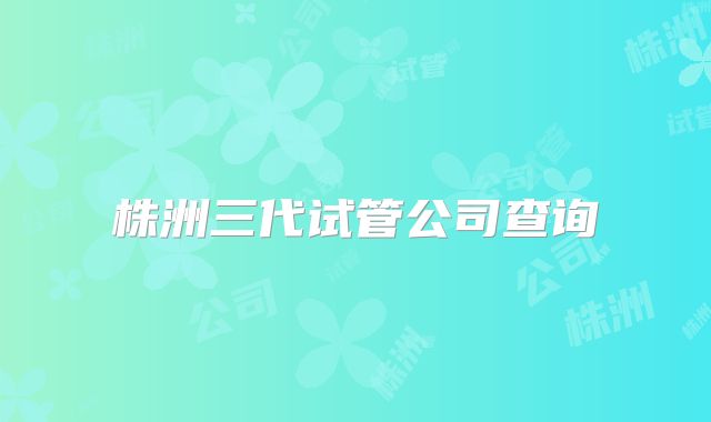 株洲三代试管公司查询