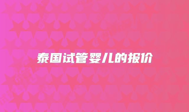 泰国试管婴儿的报价