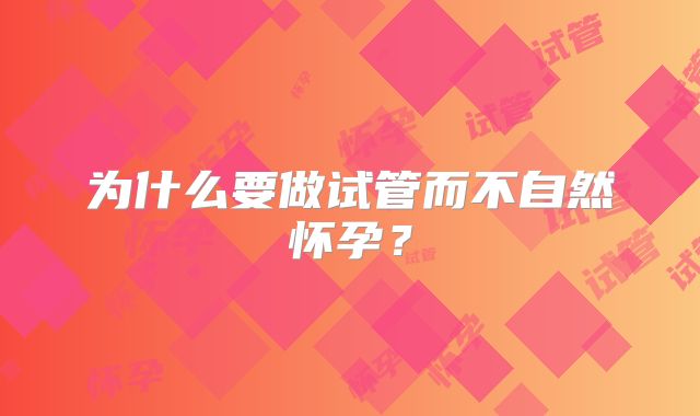 为什么要做试管而不自然怀孕？