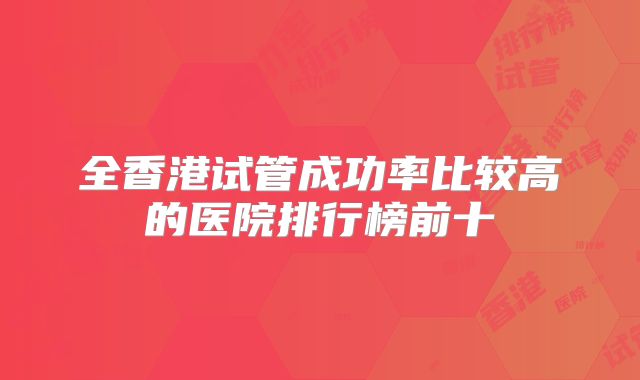 全香港试管成功率比较高的医院排行榜前十