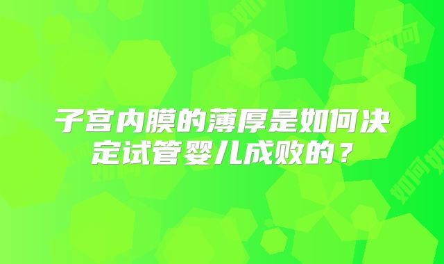 子宫内膜的薄厚是如何决定试管婴儿成败的?
