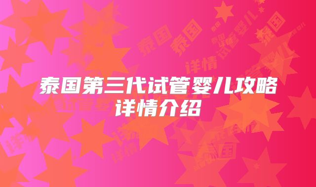 泰国第三代试管婴儿攻略详情介绍