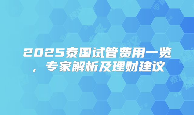 2025泰国试管费用一览，专家解析及理财建议