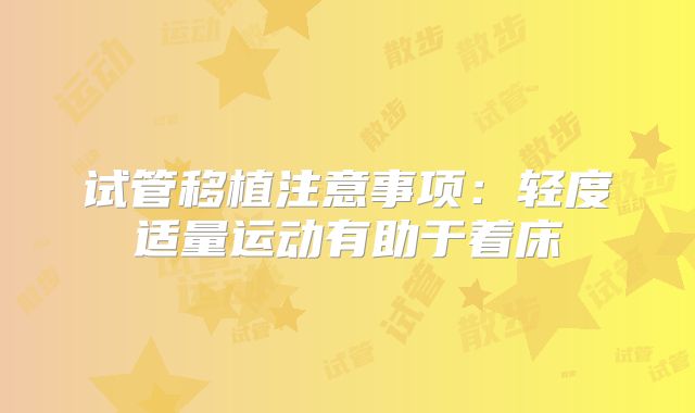 试管移植注意事项:轻度适量运动有助于着床