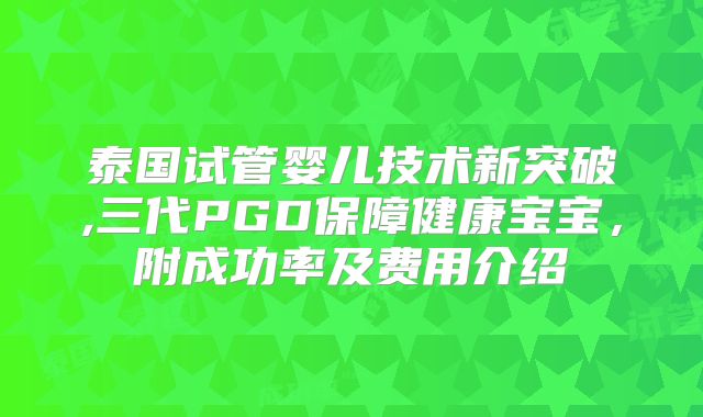 泰国试管婴儿技术新突破,三代PGD保障健康宝宝,附成功率及费用介绍