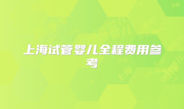 上海试管婴儿全程费用参考