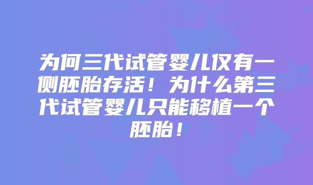 为何三代试管婴儿仅有一侧胚胎存活！为什么第三代试管婴儿只能移植一个胚胎！