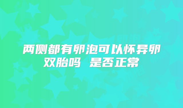 两侧都有卵泡可以怀异卵双胎吗 是否正常