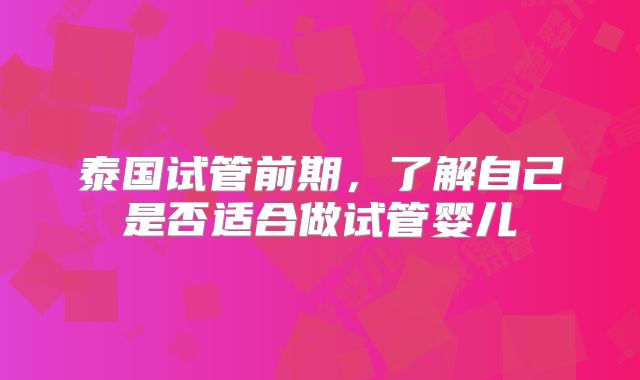 泰国试管前期，了解自己是否适合做试管婴儿