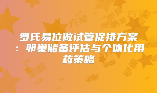 罗氏易位做试管促排方案：卵巢储备评估与个体化用药策略