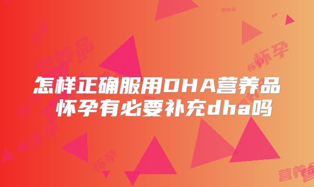 怎样正确服用DHA营养品 怀孕有必要补充dha吗