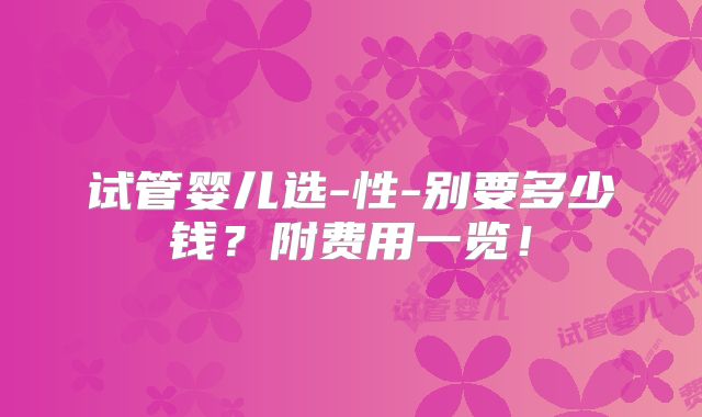 试管婴儿选-性-别要多少钱?附费用一览!