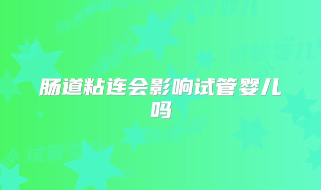 肠道粘连会影响试管婴儿吗