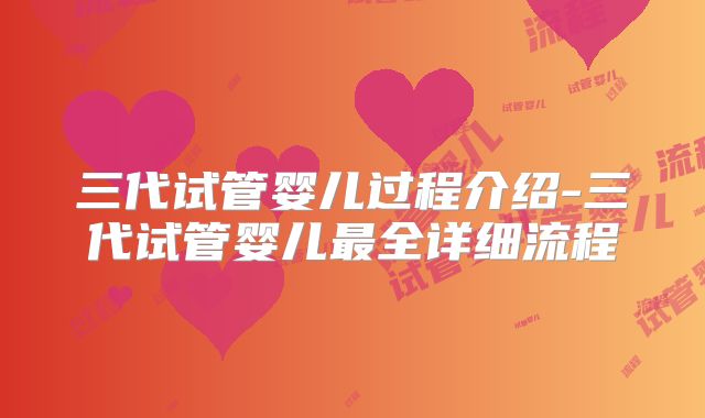 三代试管婴儿过程介绍-三代试管婴儿最全详细流程