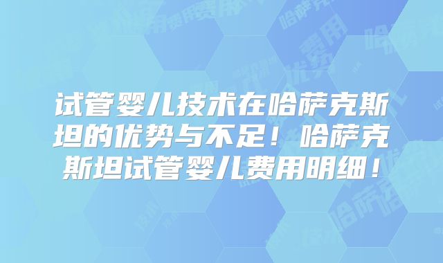 试管婴儿技术在哈萨克斯坦的优势与不足!哈萨克斯坦试管婴儿费用明细!