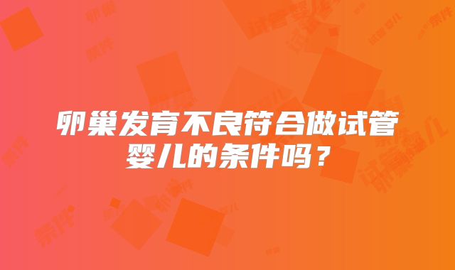 卵巢发育不良符合做试管婴儿的条件吗?