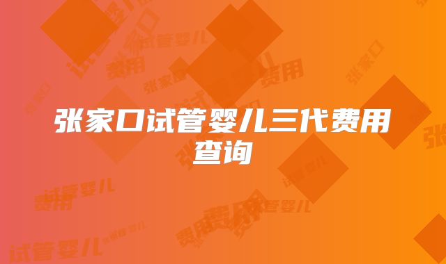 张家口试管婴儿三代费用查询
