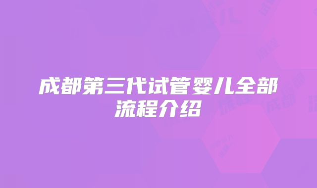 成都第三代试管婴儿全部流程介绍