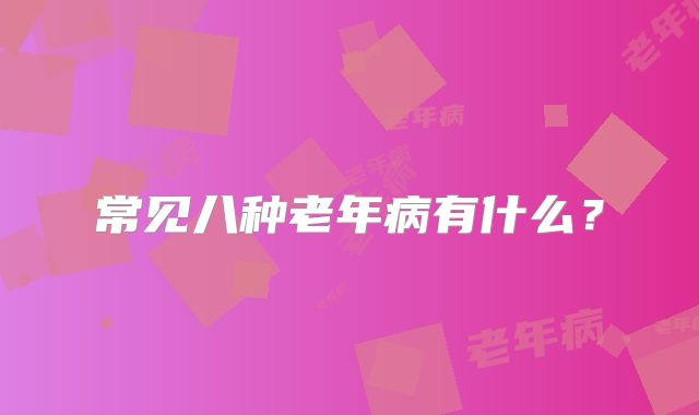 常见八种老年病有什么？