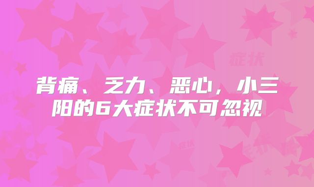 背痛、乏力、恶心,小三阳的6大症状不可忽视