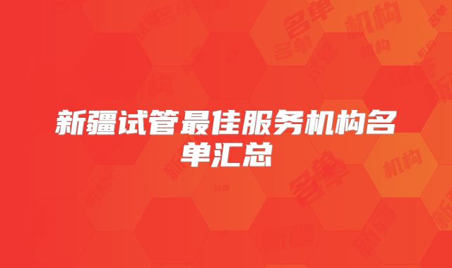 新疆试管最佳服务机构名单汇总