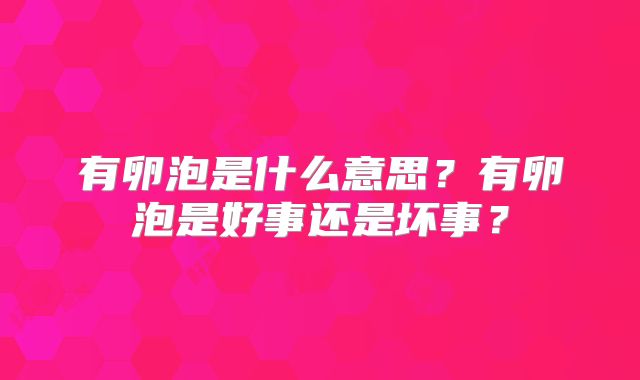 有卵泡是什么意思?有卵泡是好事还是坏事?
