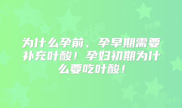 为什么孕前、孕早期需要补充叶酸！孕妇初期为什么要吃叶酸！
