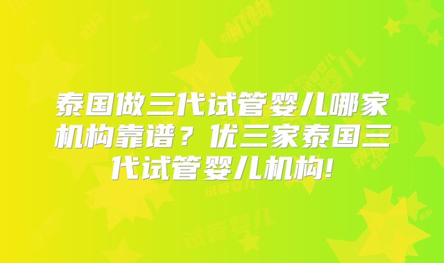 泰国做三代试管婴儿哪家机构靠谱?优三家泰国三代试管婴儿机构!
